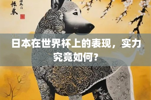 日本在世界杯上的表现，实力究竟如何？