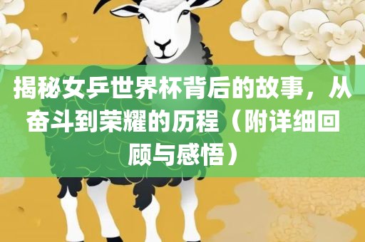 揭秘女乒世界杯背后的故事，从奋斗到荣耀的历程（附详细回顾与感悟）