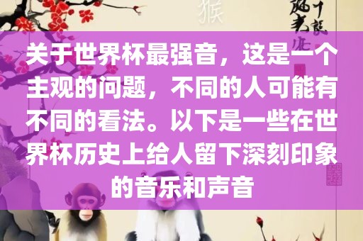关于世界杯最强音，这是一个主观的问题，不同的人可能有不同的看法。以下是一些在世界杯历史上给人留下深刻印象的音乐和声音