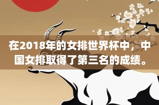 在2018年的女排世界杯中，中国女排取得了第三名的成绩。