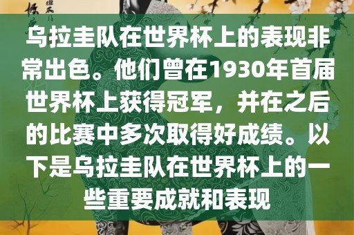 乌拉圭队在世界杯上的表现非常出色。他们曾在1930年首届世界杯上获得冠军，并在之后的比赛中多次取得好成绩。以下是乌拉圭队在世界杯上的一些重要成就和表现漯河市盈旭机械设备有限公司