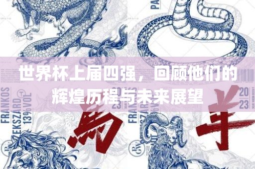 世界杯上届四强，回顾他们的辉煌历程与未来展望漯河市盈旭机械设备有限公司