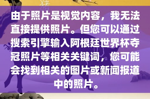 由于照片是视觉内容，我无法直接提供照片。但您可以通过搜索引擎输入阿根廷世界杯夺冠照片等相关关键词，您可能会找到相关的图片或新闻报道中的照片。漯河市盈旭机械设备有限公司
