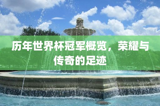 历年世界杯冠军概览，荣耀与传奇的足迹