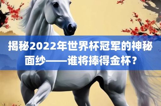 揭秘2022年世界杯冠军的神秘面纱——谁将捧得金杯？漯河市盈旭机械设备有限公司