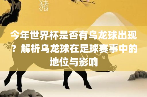 今年世界杯是否有乌龙球出现？解析乌龙球在足球赛事中的地位与影响漯河市盈旭机械设备有限公司