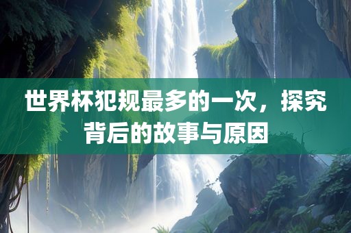 世界杯犯规最多的一次，探究背后的故事与原因漯河市盈旭机械设备有限公司