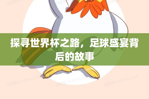 探寻世界杯之路，足球盛宴背后的故事