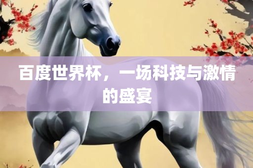 百度世界杯，一场科技与激情的盛宴