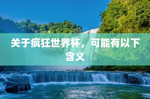 关于疯狂世界杯，可能有以下含义