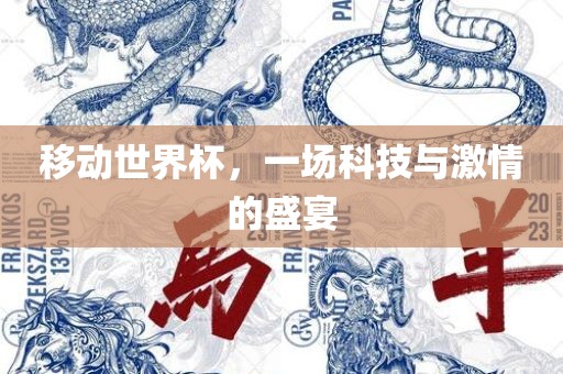 移动世界杯，一场科技与激情的盛宴