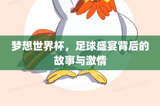 梦想世界杯，足球盛宴背后的故事与激情