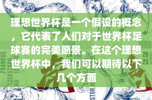 理想世界杯是一个假设的概念，它代表了人们对于世界杯足球赛的完美愿景。在这个理想世界杯中，我们可以期待以下几个方面