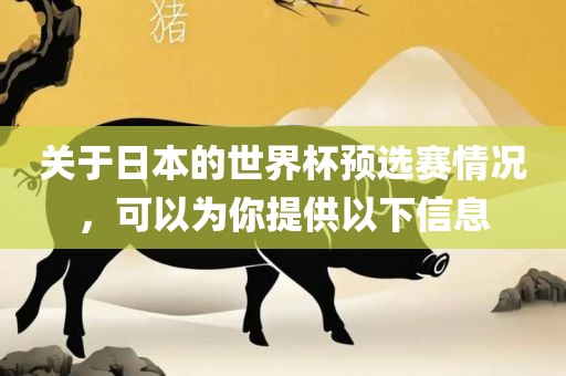 关于日本的世界杯预选赛情况，可以为你提供以下信息