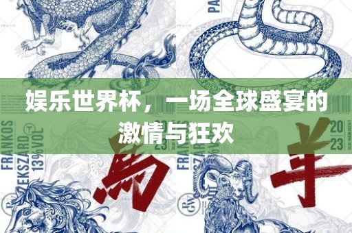 娱乐世界杯，一场全球盛宴的激情与狂欢