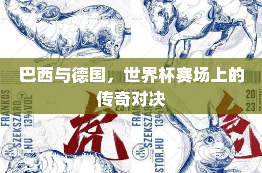 巴西与德国，世界杯赛场上的传奇对决