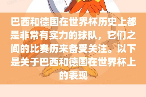 巴西和德国在世界杯历史上都是非常有实力的球队，它们之间的比赛历来备受关注。以下是关于巴西和德国在世界杯上的表现
