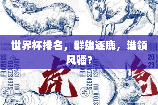 世界杯排名，群雄逐鹿，谁领风骚？
