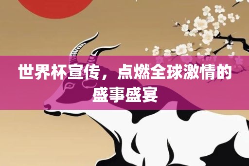 世界杯宣传，点燃全球激情的盛事盛宴