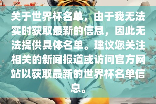 关于世界杯名单，由于我无法实时获取最新的信息，因此无法提供具体名单。建议您关注相关的新闻报道或访问官方网站以获取最新的世界杯名单信息。