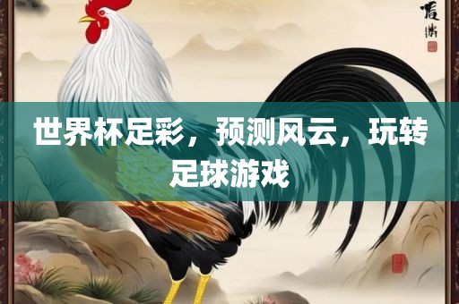 世界杯足彩，预测风云，玩转足球游戏