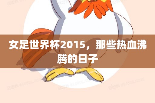 女足世界杯2015，那些热血沸腾的日子