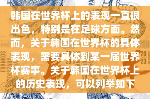 韩国在世界杯上的表现一直很出色，特别是在足球方面。然而，关于韩国在世界杯的具体表现，需要具体到某一届世界杯赛事。关于韩国在世界杯上的历史表现，可以列举如下