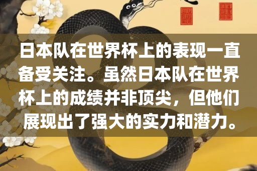 日本队在世界杯上的表现一直备受关注。虽然日本队在世界杯上的成绩并非顶尖，但他们展现出了强大的实力和潜力。