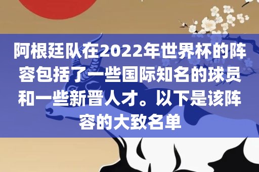 阿根廷队在2022年世界杯的阵容包括了一些国际知名的球员和一些新晋人才。以下是该阵容的大致名单