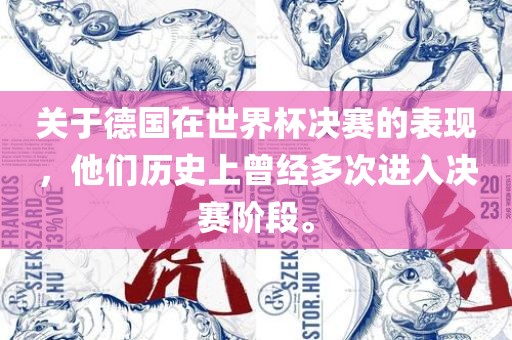 关于德国在世界杯决赛的表现，他们历史上曾经多次进入决赛阶段。