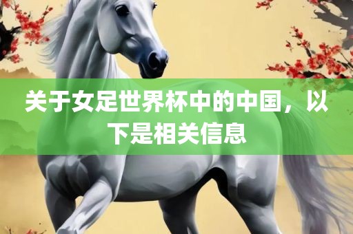 关于女足世界杯中的中国，以下是相关信息