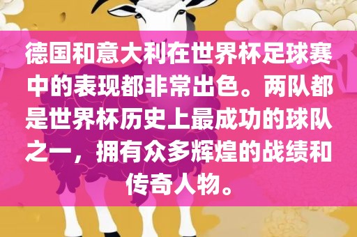 德国和意大利在世界杯足球赛中的表现都非常出色。两队都是世界杯历史上最成功的球队之一，拥有众多辉煌的战绩和传奇人物。