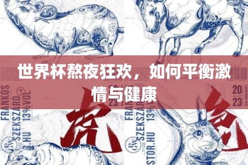 世界杯熬夜狂欢，如何平衡激情与健康