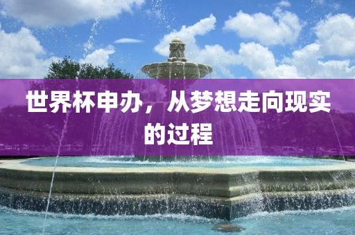 世界杯申办，从梦想走向现实的过程