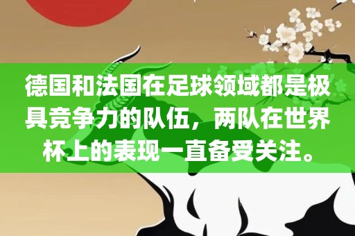 德国和法国在足球领域都是极具竞争力的队伍，两队在世界杯上的表现一直备受关注。