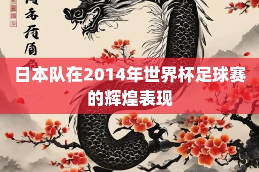 日本队在2014年世界杯足球赛的辉煌表现