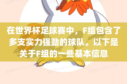 在世界杯足球赛中，F组包含了多支实力强劲的球队。以下是关于F组的一些基本信息漯河市盈旭机械设备有限公司