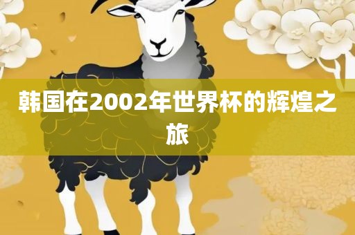 韩国在2002年世界杯的辉煌之旅