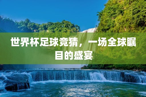 世界杯足球竞猜，一场全球瞩目的盛宴漯河市盈旭机械设备有限公司