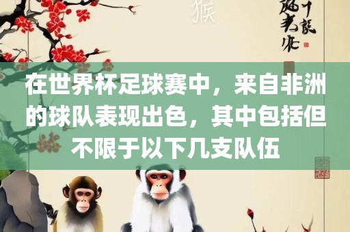 在世界杯足球赛中，来自非洲的球队表漯河市盈旭机械设备有限公司现出色，其中包括但不限于以下几支队伍