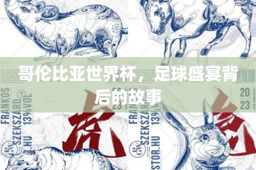 哥伦比亚世界杯，足球盛宴背后的故事