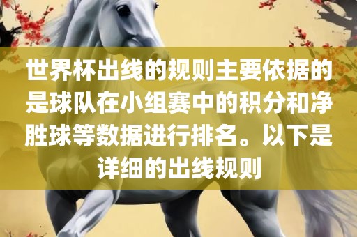 世界杯出线的规则主要依据的是球队在小组赛中的积分和净胜球等数据进行排名。以下是详细的出线规则