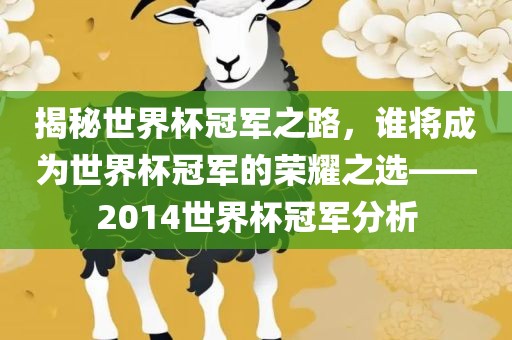 揭秘世界杯冠军之路，谁将成为世界杯冠军的荣耀之选——2014世界杯冠军分析漯河市盈旭机械设备有限公司