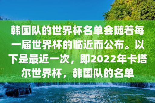 韩国队的世界杯名单会随着每一届世界杯的临近而公布。以下是最近一次，即2022年卡塔尔世界杯，韩国队的名单