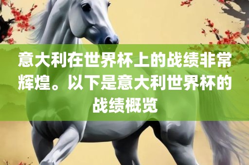 意大利在世界杯上的战绩非常辉煌。以下是意大利世界杯的战绩概览