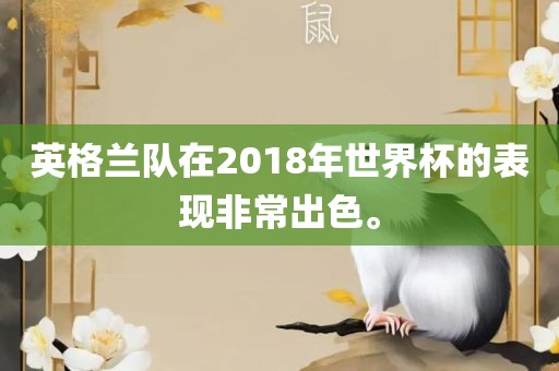 英格兰队在2018年世界杯的表现非常出色。