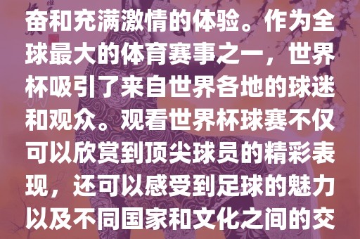 观看世界杯球赛是一种令人兴奋和充满激情的体验。作为全球最大的体育赛事之一，世界杯吸引了来自世界各地的球迷和观众。观看世界杯球赛不仅可以欣赏到顶尖球员的精彩表现，还可以感受到足球的魅力以及不同国家和文化之间的交流与碰撞。漯河市盈旭机械设备有限公司