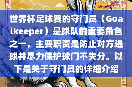 世界杯足球赛的守门员（Goalkeeper）是球队的重要角色之一，主要职责是防止对方进球并尽力保护球门不失分。以下是关于守门员的详细介绍