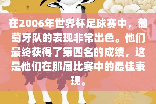 在2006年世界杯足球赛中，葡萄牙队的表现非常出色。他们最终获得了第四名的成绩，这是他们在那届比赛中的最佳表现。