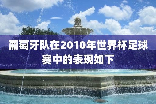 葡萄牙队在2010年世界杯足球赛中漯河市盈旭机械设备有限公司的表现如下